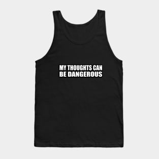 My thoughts can be dangerous Tank Top